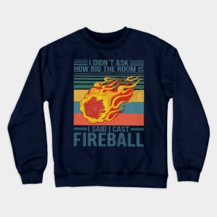 I Didn't Ask How Big The Room Is I Said I Cast Fireball Crewneck Sweatshirt